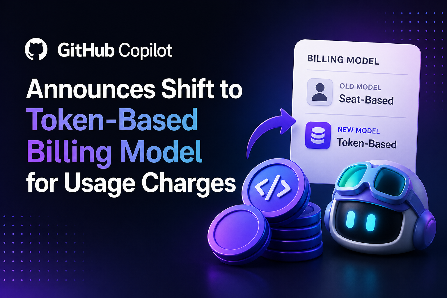 GitHub Copilot Announces Shift to Token-Based Billing Model for Usage Charges